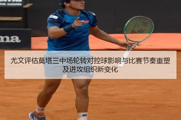 尤文评估莫塔三中场轮转对控球影响与比赛节奏重塑及进攻组织新变化（kaiyun）